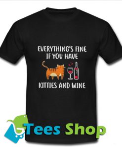 Everything’s fine if you have kitties and wine T-shirt