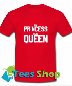 Ex Princess Now Queen T-Shirt