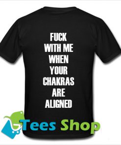 Fuck With Me Your Chakras Are Aligned T-Shirt back