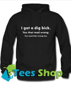 I Got A Dig Bick You That Read Wrong Hoodie