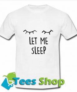 Let Me Sleep T-Shirt