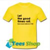 Let the good times roll T Shirt