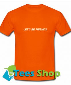 Let's Be Friends T-Shirt