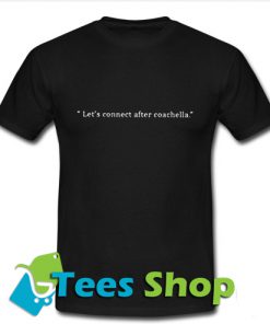 Lets Connect After Coachella T Shirt