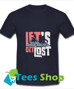 Lets Get Lost T Shirt