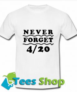 Never Forget 4 20 T-ShirtNever Forget 4 20 T-Shirt