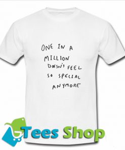 One In A Million Does't Feel So Special Anymore T-Shirt