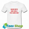 Raise boys and girls the same way T Shirt