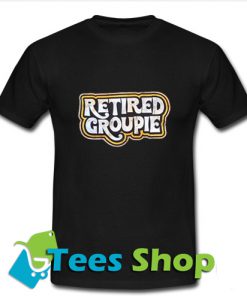 Retired groupie T-Shirt