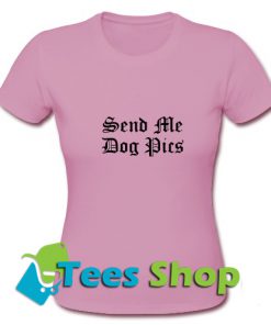 Send Me Dog Pics T-Shirt