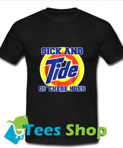 Sick and tide of these hoes T-Shirt