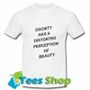 Society has a distorted perception of beauty T shirt