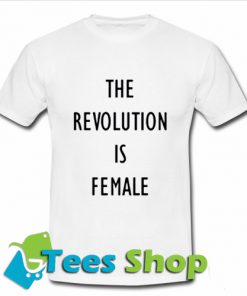 The Revolution is Female T-ShirtThe Revolution is Female T-Shirt