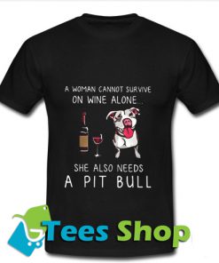 A Woman Cannot Survive On Wine Alone She Also Needs A Pit Bull T-Shirt