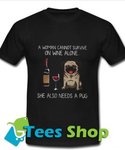 A Woman Cannot Survive On Wine Alone She Also Needs A Pug T-Shirt