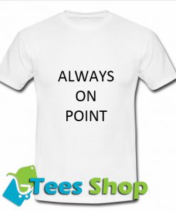Always On Point T-Shirt