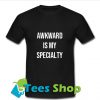 Awkward is my specialty T-Shirt