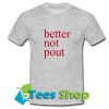 Better Not Pout T-Shirt