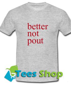 Better Not Pout T-Shirt