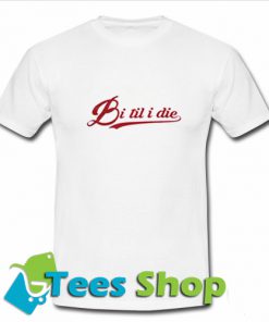 Bi til i die T Shirt