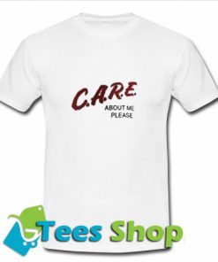 Care About Me Please T-Shirt