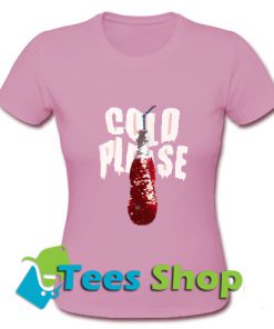 Cold Please T Shirts