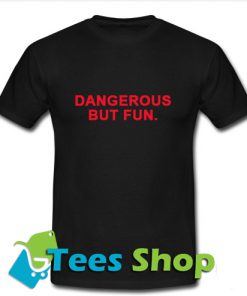 Dangerous But Fun T-Shirt