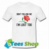 Dont Follow Me Im Lost Too Rose T Shirt