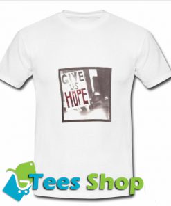 Give Us Hope T ShirtGive Us Hope T Shirt