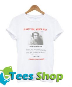 Have You Seen Me Barbara Holland T-shirt