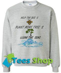 Help More Bees Plant More Trees Clean The Seas Sweatshirt