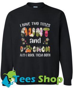 I Have Two Titles Aunt And Dogmom SweatshirtI Have Two Titles Aunt And Dogmom Sweatshirt