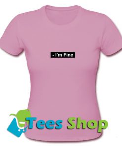 I'm Fine T-Shirt