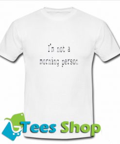 Im Not a Morning Person T Shirt