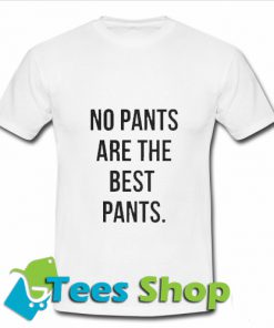 No Pants Are The Best Pants T-Shirt