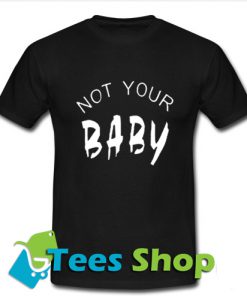 Not Your Baby T-Shirt