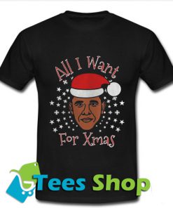 Obama all I want for Xmas T-Shirt