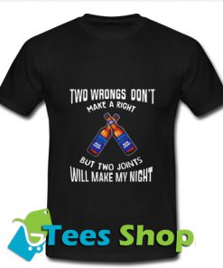 Two wbrongs don't make a right Bud Light but two joints will make T-Shirt