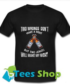 Two wbrongs don't make a right Busch Light but two joints will make T-Shirt