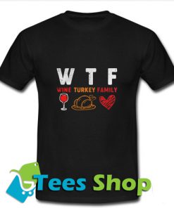WTF Wine Turkey Family T-Shirt
