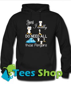 Yes Really Do Need All These Penguins Hoodie