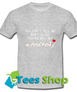 You can't Tell Me What To Do You're Not My Grandbaby T-ShirtYou can't Tell Me What To Do You're Not My Grandbaby T-Shirt