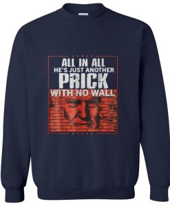 All In All He’s Just Another Prick With No Wall Sweatshirt
