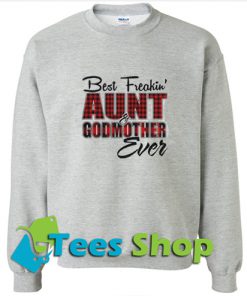 Best freakin' aunt godmother ever Sweatshirt
