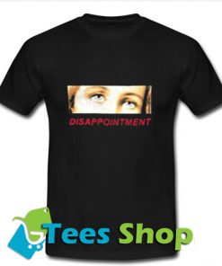 Disappointment T Shirt