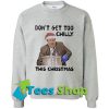 Don’t Get Too Chilly This Christmas Sweatshirt