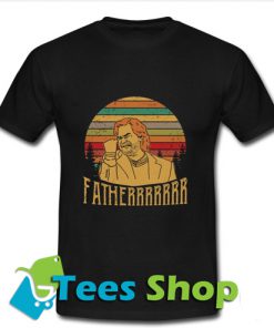 Fatherrrrrr T Shirt