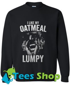 I Like My Oatmeal Lumpy Sweatshirt