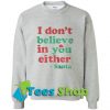 I don’t believe in you either Santa Sweatshirt