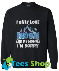 I only love Fortnite and my Momma I’m sorry Sweatshirt